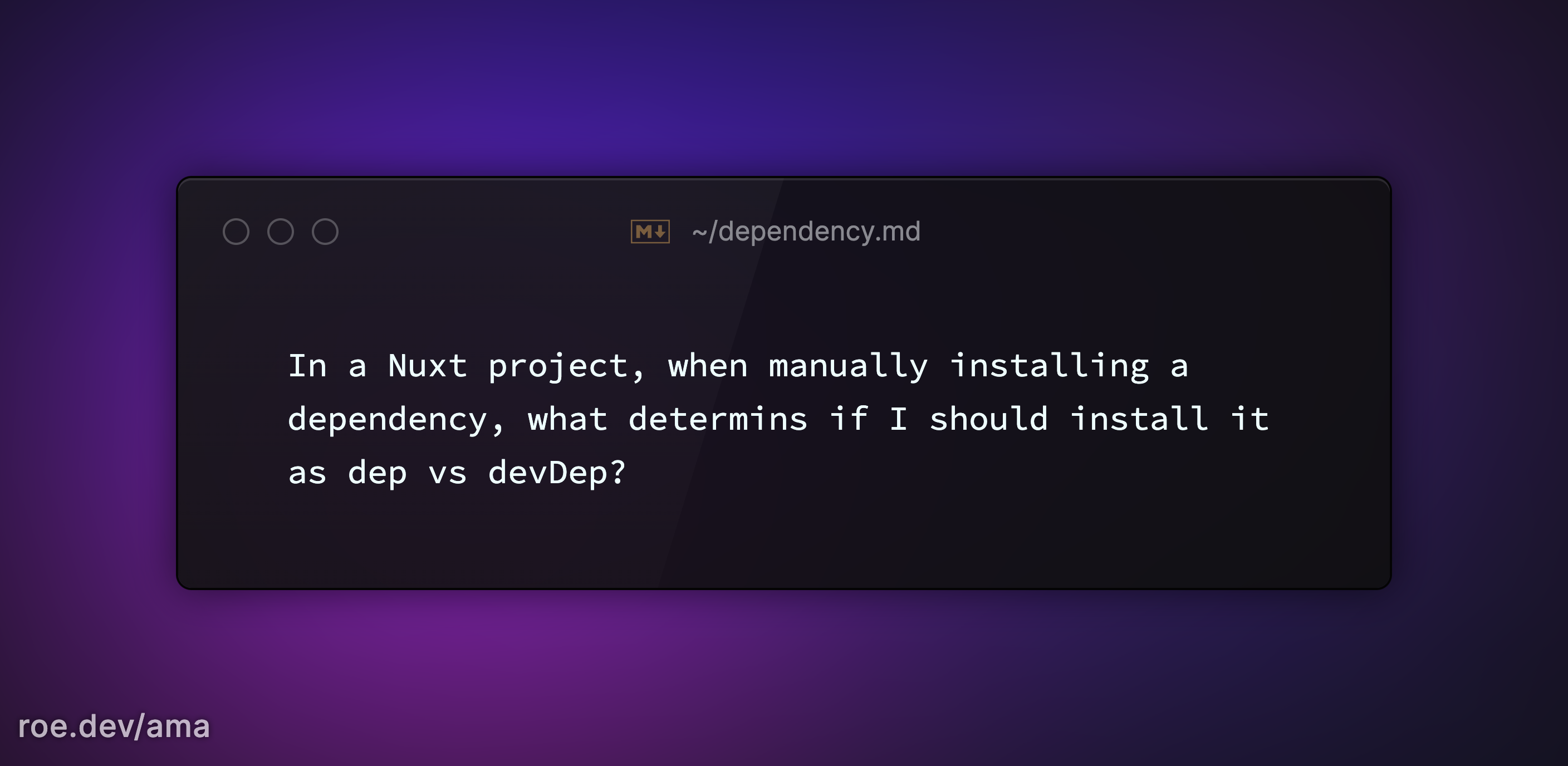In a Nuxt project, when manually installing a dependency, what determins if I should install it as dep vs devDep?