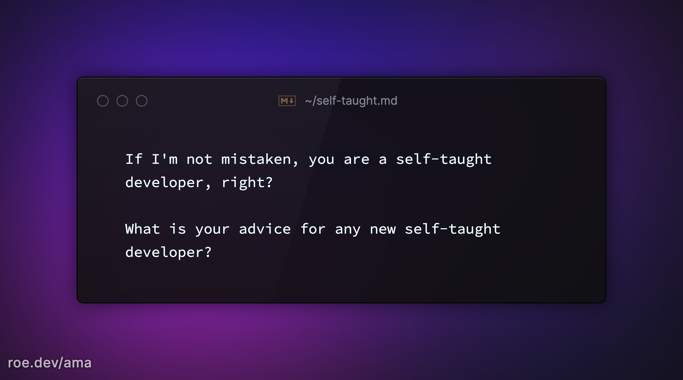 If I'm not mistaken, you are a self-taught developer, right?  What is your advice for any new self-taught developer?